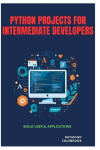 Python Projects for Intermediate Developers - Build Useful Applications