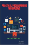 Practical Programming Workflows - Write Code That Scales