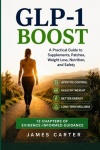 Glp-1 Boost - A Practical Guide to Supplements, Patches, Weight Loss, Nutrition, and Safety