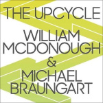 The Upcycle - Beyond Sustainability--Designing for Abundance
