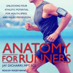 Anatomy for Runners - Unlocking Your Athletic Potential for Health, Speed, and Injury Prevention