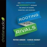 Rooting for Rivals - How Collaboration and Generosity Increase the Impact of Leaders, Charities, and Churches