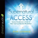 Supernatural Access - Removing Roadblocks in Order to Hear God and Receive Revelation