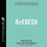 Refresh - Embracing a Grace-Paced Life in a World of Endless Demands