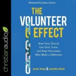 The Volunteer Effect - How Your Church Can Find, Train, and Keep Volunteers Who Make a Difference