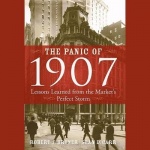 The Panic of 1907 Lib/E - Lessons Learned from the Market's Perfect Storm