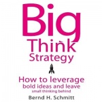 Big Think Strategy - How to Leverage Bold Ideas and Leave Small Thinking Behind