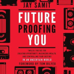 Future Proofing You - Twelve Truths for Creating Opportunity, Maximizing Wealth, and Controlling Your Destiny in an Uncertain Wo