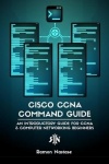 Cisco CCNA Command Guide - An Introductory Guide for CCNA & Computer Networking Beginners