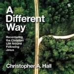 A Different Way - Recentering the Christian Life Around Following Jesus