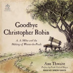 Goodbye Christopher Robin - A. A. Milne and the Making of Winnie-The-Pooh