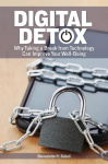 Digital Detox - Why Taking a Break from Technology Can Improve Your Well-Being