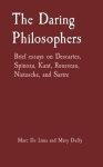 The Daring Philosophers - Brief essays on Descartes, Spinoza, Kant, Rousseau, Nietzsche, and Sartre