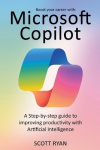 Boost your career with Microsoft copilot - a Step-by-step guide to improving productivity with artificial intelligence