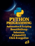 Python Programming - Automation & Scripting, BeautifulSoup, Selenium, PyAutoGUI, Click & argparse