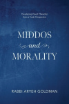 Middos and Morality - Developing Good Character from a Torah Perspective