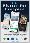 Flutter For Everyone - A Practical Guide to Building Cross-Platform Applications with Flutter and Dart