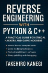 Reverse Engineering with Python & C++ - A Practical Guide for Ethical Hackers and Game Modders