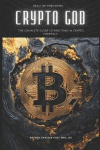 Crypto God - The Complete Guide to Profiting in Cryptocurrency: Trade to Win