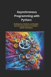 Asynchronous Programming with Python - Building Fast, Resilient, and Scalable Systems Using Asyncio and Modern Python Techniques