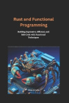 Rust and Functional Programming - Building Expressive, Efficient, and Safe Code with Functional Techniques