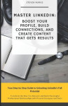 Master LinkedIn - Boost Your Profile, Build Connections, and Create Content That Gets Results