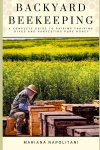 Backyard Beekeeping - A Complete Guide to Raising Thriving Hives and Harvesting Pure Honey