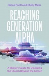 Reaching Generation Alpha - A Ministry Guide for Discipling the Church Beyond the Screen