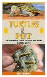 Turtles as Pet - The Complete Guide To Raise And Train Turtles As Pet