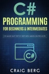 C# Programming For Beginners & Intermediates - C# Made Easy Step By Step With Hands on Projects