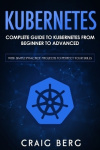Kubernetes - Complete Guide to Kubernetes from Beginner to Advanced (With Simple Practice Projects To Perfect Your Skills)