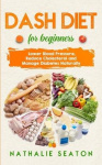 DASH DIET For Beginners - Lower Blood Pressure, Reduce Cholesterol and Manage Diabetes Naturally