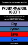 Programmazione Oggetti - Programmazione e sviluppo web lato client. PYTHON, JAVA, PHP, C++: la guida completa alla programmazion