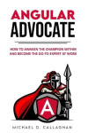 Angular Advocate - How to Awaken the Champion Within and Become the Go-to Expert at Work