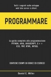 Programmare - Tutti i segreti sullo sviluppo web lato server e client. PYTHON, JAVA, JAVASCRIPT, C++, CSS, PHP, HTML, MYSQL: la 