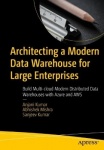 Architecting a Modern Data Warehouse for Large Enterprises : Build Multi-cloud Modern Distributed Data Warehouses with