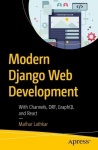 Modern Django Web Development - With Channels, DRF, GraphQL, and React