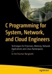 C Programming for System, Network, and Cloud Engineers - Techniques for Processes, Memory, Network Applications, and Linux Names