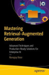 Mastering Retrieval-Augmented Generation - Advanced Techniques and Production-Ready Solutions for Enterprise AI