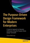 The Purpose Driven Design Framework for Modern Enterprises : A Systemic Approach to Enterprise Architecture Using the