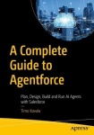 A Complete Guide to Agentforce - Plan, Design, Build and Run AI Agents with Salesforce