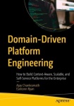 Domain-Driven Platform Engineering : How to Build Context-Aware, Scalable, and Self-Service Platforms for the Enterprise