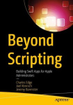 Beyond Scripting : Building Swift Apps for Apple Administrators