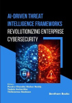 AI-Driven Threat Intelligence Frameworks - Revolutionizing Enterprise Cybersecurity