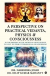 A Perspective on Practical Vedanta, Physics and Consciousness