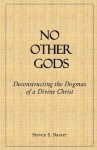 No Other Gods - Deconstructing the Dogmas of a Divine Christ