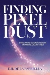 Finding Pixel Dust - Stories and Reflections for Building a Meaningful Creative Career