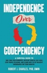 Independence Over Codependency - A Survival Guide to End Toxic Relationships, Develop Radical Selflove, Stop People Pleasing, an